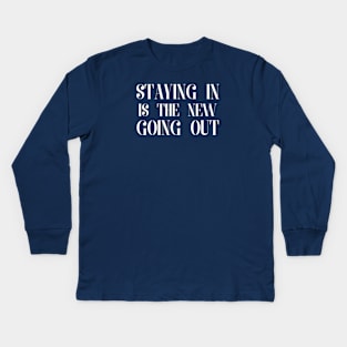 Staying In Is The New Going Out Kids Long Sleeve T-Shirt